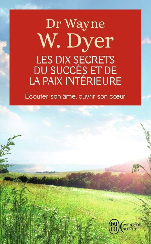 Les dix secrets du succès et de la paix intérieure de Dr Wayne Dyer